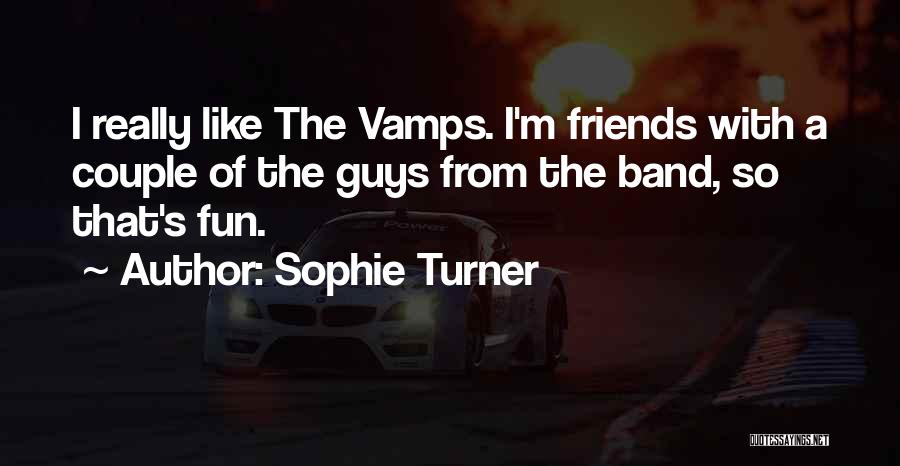 Sophie Turner Quotes: I Really Like The Vamps. I'm Friends With A Couple Of The Guys From The Band, So That's Fun.