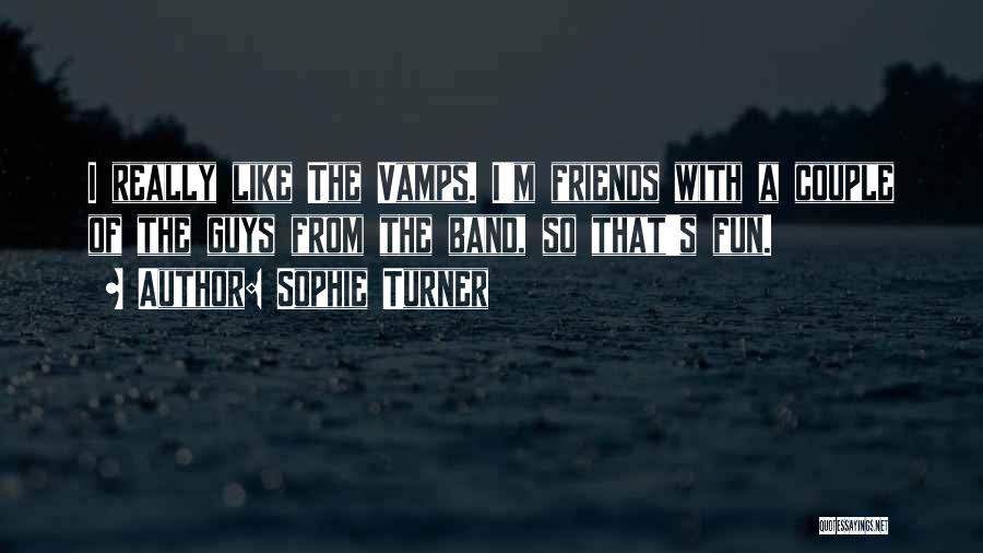 Sophie Turner Quotes: I Really Like The Vamps. I'm Friends With A Couple Of The Guys From The Band, So That's Fun.