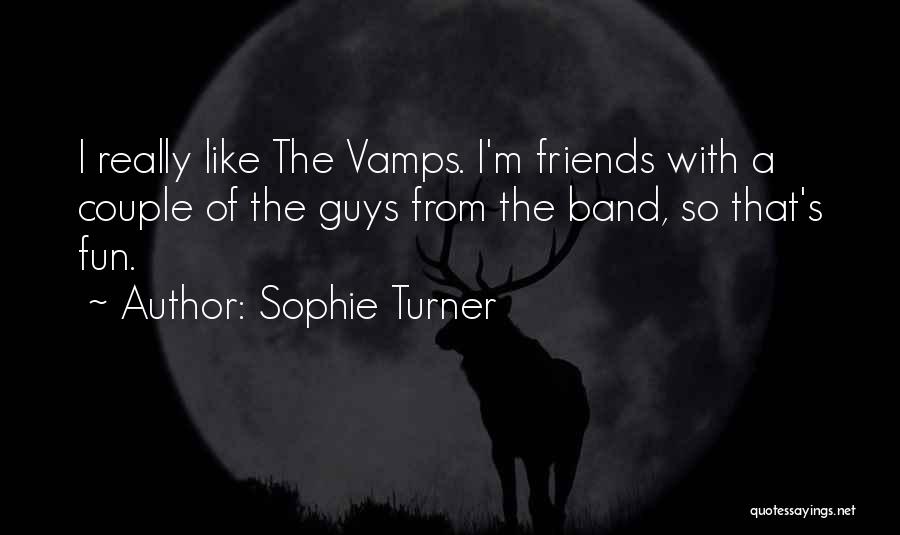 Sophie Turner Quotes: I Really Like The Vamps. I'm Friends With A Couple Of The Guys From The Band, So That's Fun.