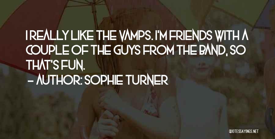 Sophie Turner Quotes: I Really Like The Vamps. I'm Friends With A Couple Of The Guys From The Band, So That's Fun.