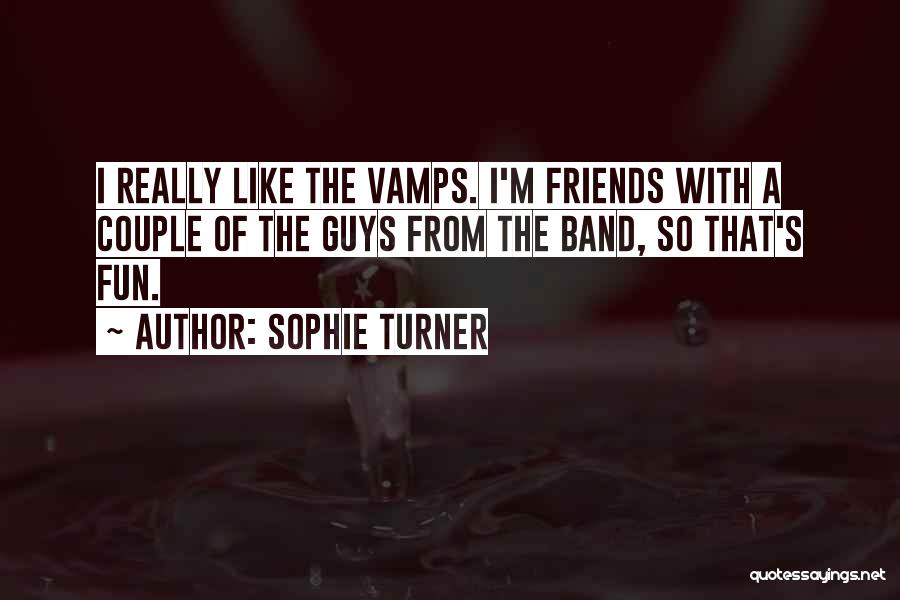 Sophie Turner Quotes: I Really Like The Vamps. I'm Friends With A Couple Of The Guys From The Band, So That's Fun.