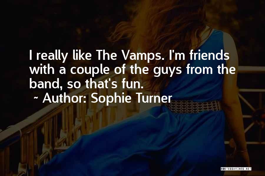 Sophie Turner Quotes: I Really Like The Vamps. I'm Friends With A Couple Of The Guys From The Band, So That's Fun.