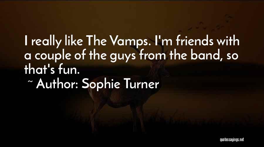 Sophie Turner Quotes: I Really Like The Vamps. I'm Friends With A Couple Of The Guys From The Band, So That's Fun.