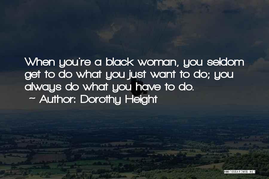 Dorothy Height Quotes: When You're A Black Woman, You Seldom Get To Do What You Just Want To Do; You Always Do What