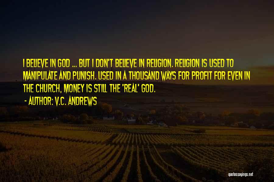 V.C. Andrews Quotes: I Believe In God ... But I Don't Believe In Religion. Religion Is Used To Manipulate And Punish. Used In