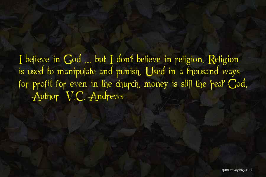 V.C. Andrews Quotes: I Believe In God ... But I Don't Believe In Religion. Religion Is Used To Manipulate And Punish. Used In