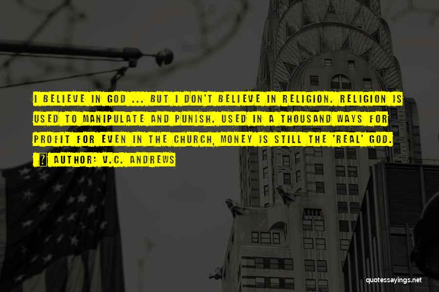 V.C. Andrews Quotes: I Believe In God ... But I Don't Believe In Religion. Religion Is Used To Manipulate And Punish. Used In