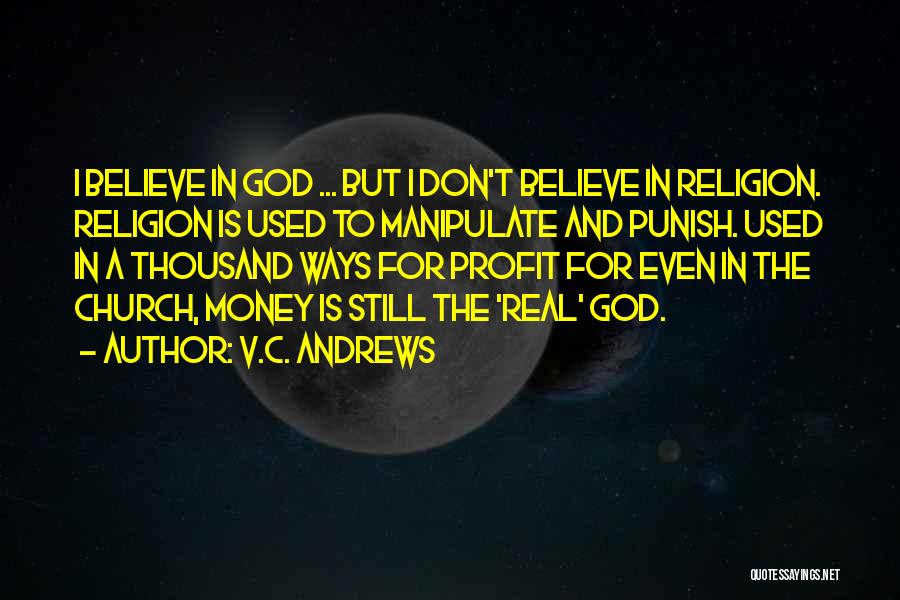 V.C. Andrews Quotes: I Believe In God ... But I Don't Believe In Religion. Religion Is Used To Manipulate And Punish. Used In