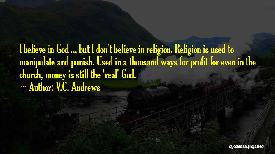 V.C. Andrews Quotes: I Believe In God ... But I Don't Believe In Religion. Religion Is Used To Manipulate And Punish. Used In