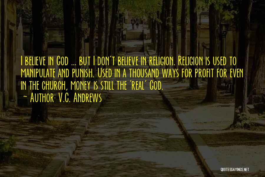 V.C. Andrews Quotes: I Believe In God ... But I Don't Believe In Religion. Religion Is Used To Manipulate And Punish. Used In