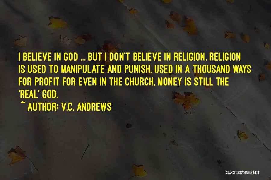 V.C. Andrews Quotes: I Believe In God ... But I Don't Believe In Religion. Religion Is Used To Manipulate And Punish. Used In