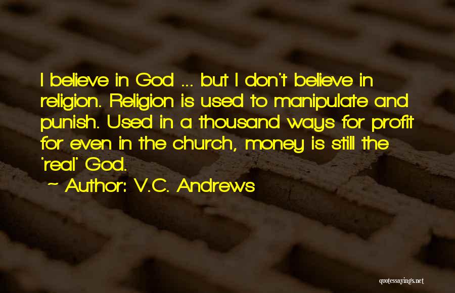 V.C. Andrews Quotes: I Believe In God ... But I Don't Believe In Religion. Religion Is Used To Manipulate And Punish. Used In