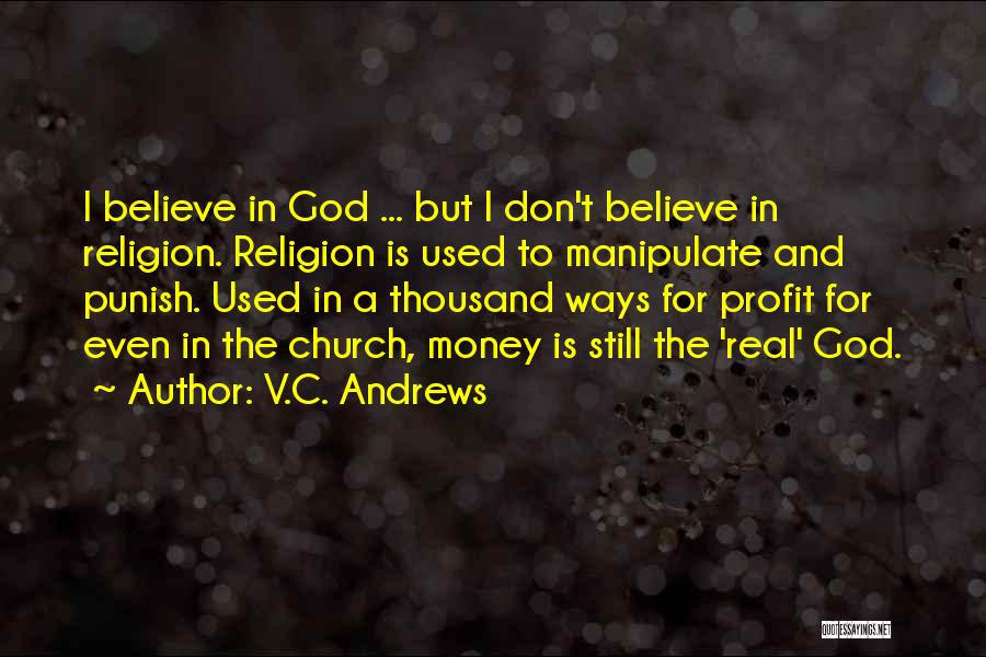 V.C. Andrews Quotes: I Believe In God ... But I Don't Believe In Religion. Religion Is Used To Manipulate And Punish. Used In