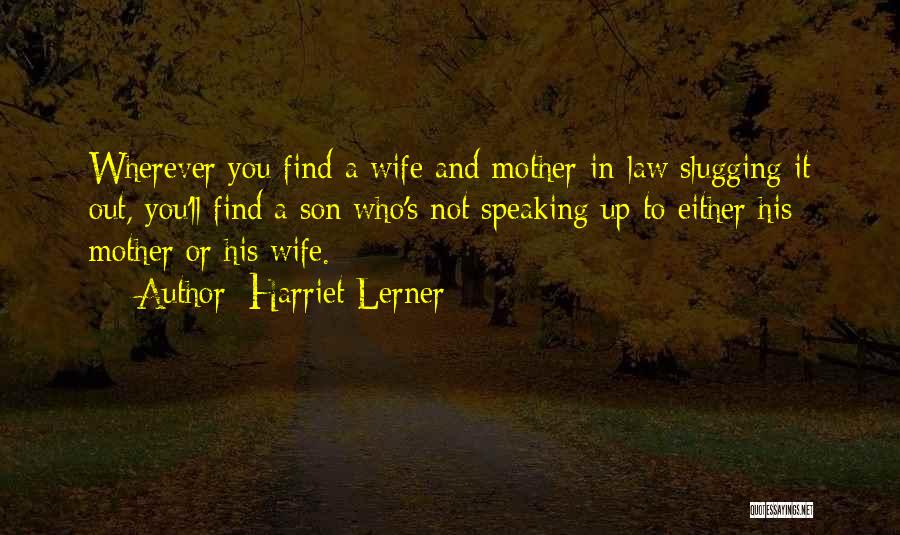 Harriet Lerner Quotes: Wherever You Find A Wife And Mother-in-law Slugging It Out, You'll Find A Son Who's Not Speaking Up To Either