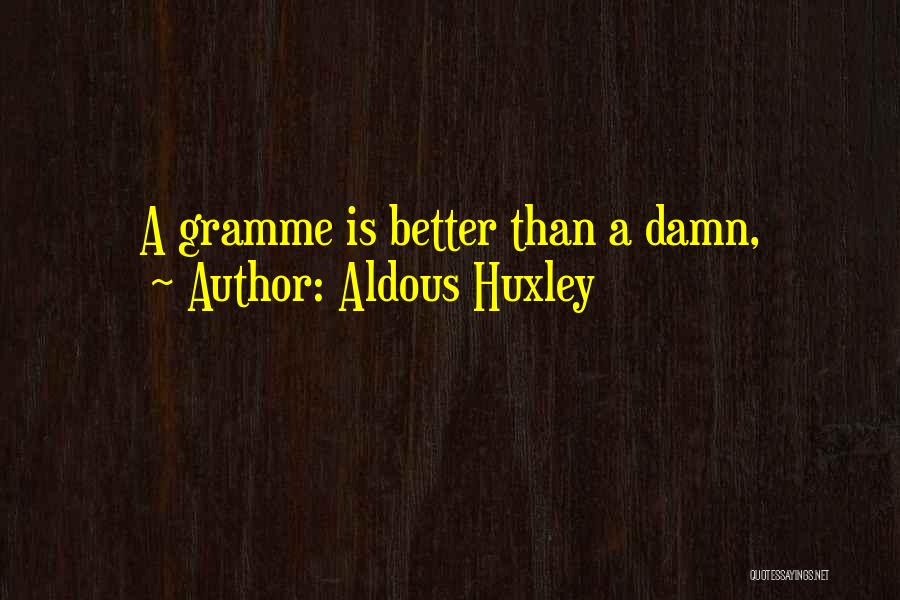 Aldous Huxley Quotes: A Gramme Is Better Than A Damn,