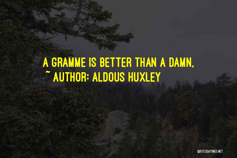 Aldous Huxley Quotes: A Gramme Is Better Than A Damn,