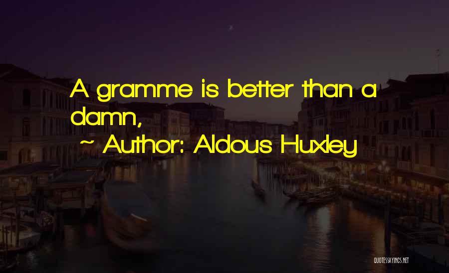 Aldous Huxley Quotes: A Gramme Is Better Than A Damn,