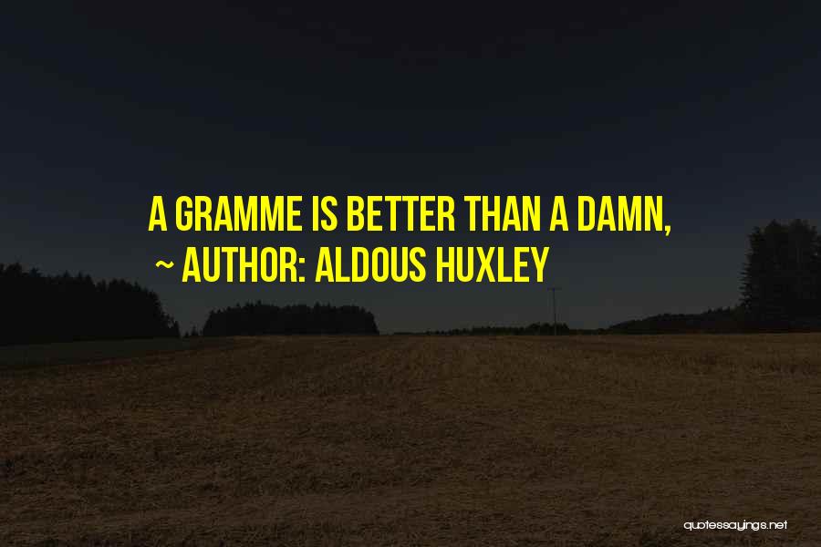 Aldous Huxley Quotes: A Gramme Is Better Than A Damn,