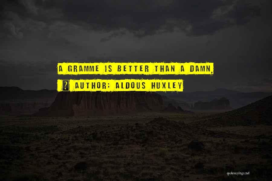 Aldous Huxley Quotes: A Gramme Is Better Than A Damn,