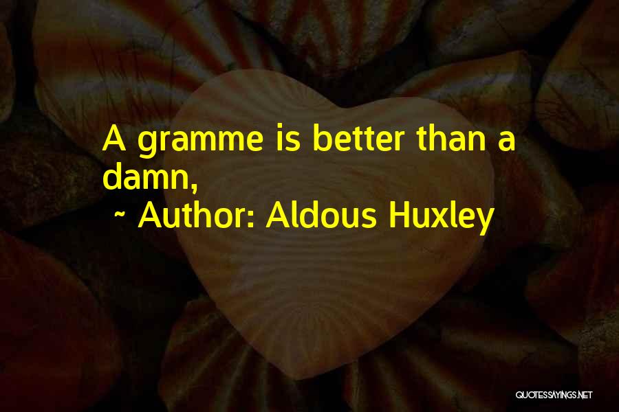 Aldous Huxley Quotes: A Gramme Is Better Than A Damn,