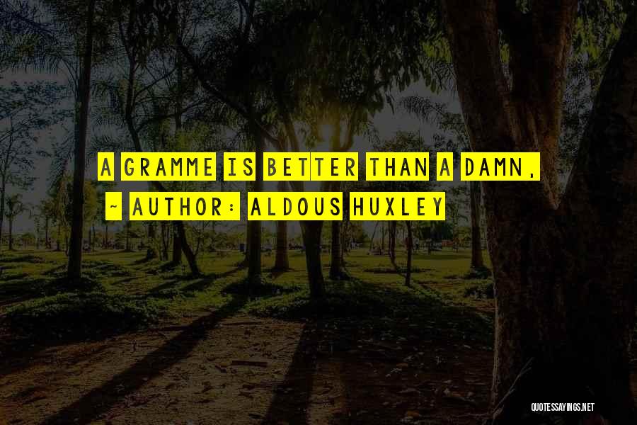 Aldous Huxley Quotes: A Gramme Is Better Than A Damn,