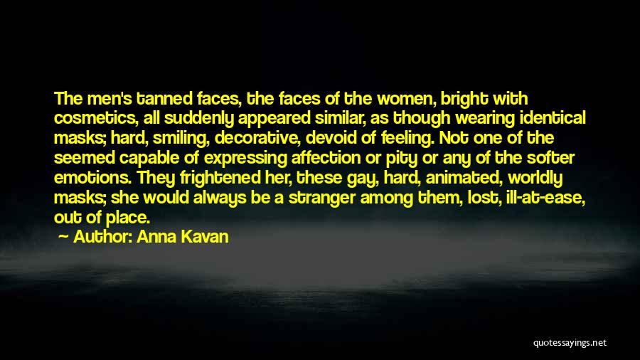 Anna Kavan Quotes: The Men's Tanned Faces, The Faces Of The Women, Bright With Cosmetics, All Suddenly Appeared Similar, As Though Wearing Identical