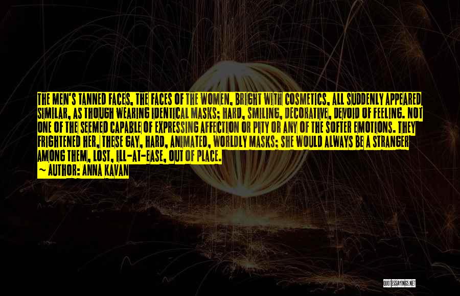 Anna Kavan Quotes: The Men's Tanned Faces, The Faces Of The Women, Bright With Cosmetics, All Suddenly Appeared Similar, As Though Wearing Identical