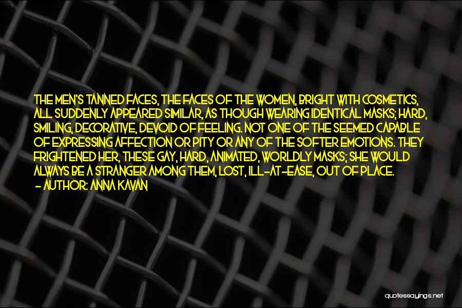 Anna Kavan Quotes: The Men's Tanned Faces, The Faces Of The Women, Bright With Cosmetics, All Suddenly Appeared Similar, As Though Wearing Identical