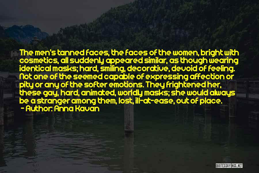 Anna Kavan Quotes: The Men's Tanned Faces, The Faces Of The Women, Bright With Cosmetics, All Suddenly Appeared Similar, As Though Wearing Identical