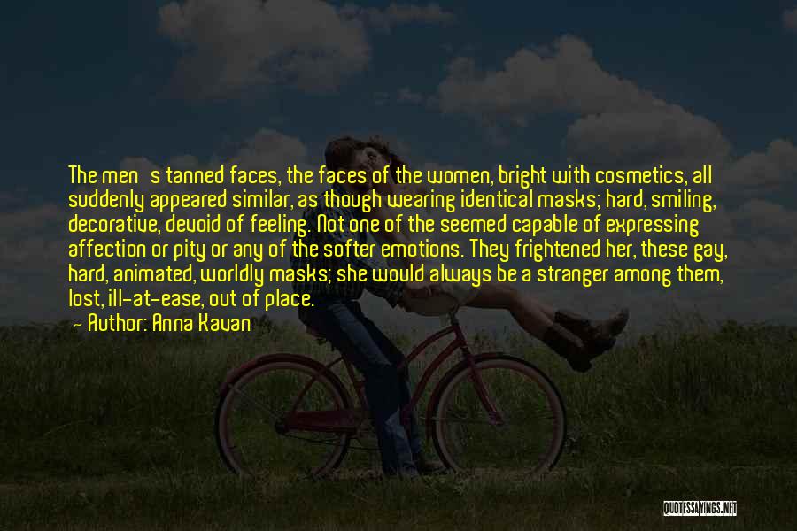 Anna Kavan Quotes: The Men's Tanned Faces, The Faces Of The Women, Bright With Cosmetics, All Suddenly Appeared Similar, As Though Wearing Identical