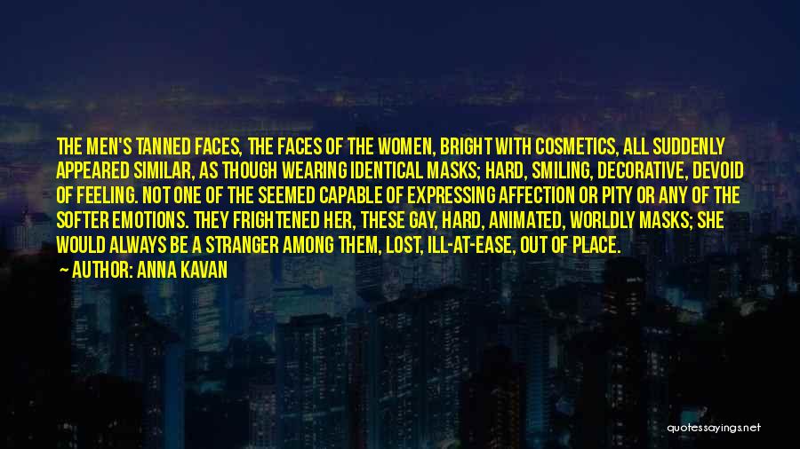 Anna Kavan Quotes: The Men's Tanned Faces, The Faces Of The Women, Bright With Cosmetics, All Suddenly Appeared Similar, As Though Wearing Identical