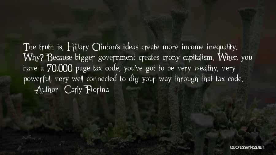 Carly Fiorina Quotes: The Truth Is, Hillary Clinton's Ideas Create More Income Inequality. Why? Because Bigger Government Creates Crony Capitalism. When You Have