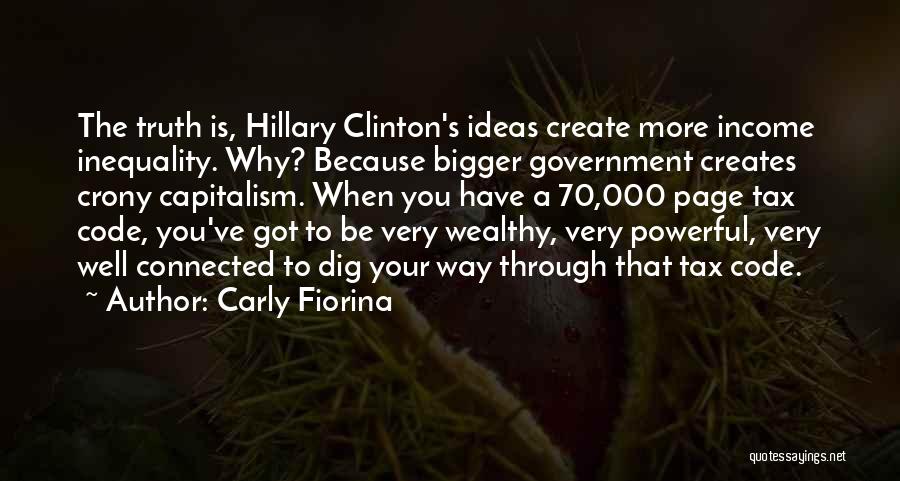 Carly Fiorina Quotes: The Truth Is, Hillary Clinton's Ideas Create More Income Inequality. Why? Because Bigger Government Creates Crony Capitalism. When You Have