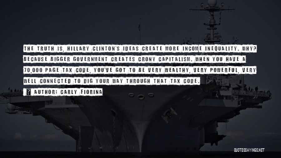 Carly Fiorina Quotes: The Truth Is, Hillary Clinton's Ideas Create More Income Inequality. Why? Because Bigger Government Creates Crony Capitalism. When You Have