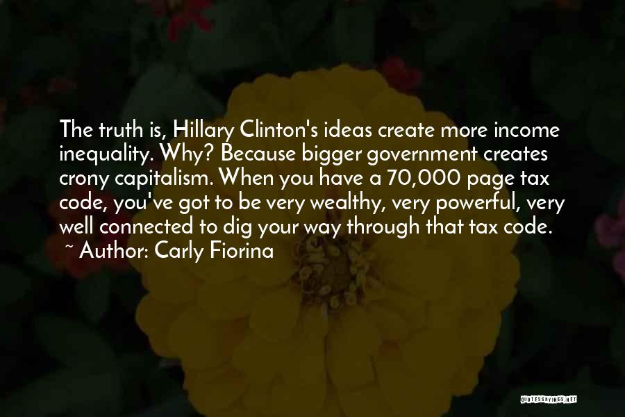 Carly Fiorina Quotes: The Truth Is, Hillary Clinton's Ideas Create More Income Inequality. Why? Because Bigger Government Creates Crony Capitalism. When You Have