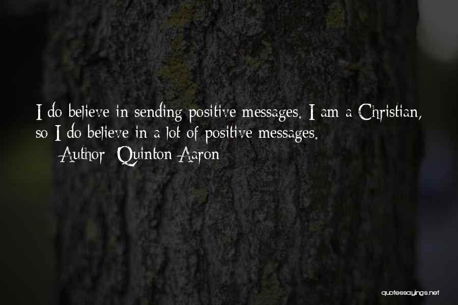 Quinton Aaron Quotes: I Do Believe In Sending Positive Messages. I Am A Christian, So I Do Believe In A Lot Of Positive