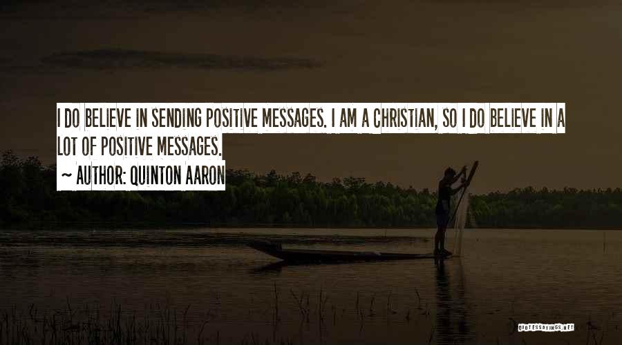 Quinton Aaron Quotes: I Do Believe In Sending Positive Messages. I Am A Christian, So I Do Believe In A Lot Of Positive