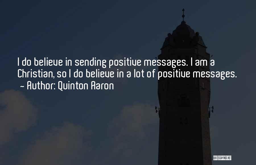 Quinton Aaron Quotes: I Do Believe In Sending Positive Messages. I Am A Christian, So I Do Believe In A Lot Of Positive