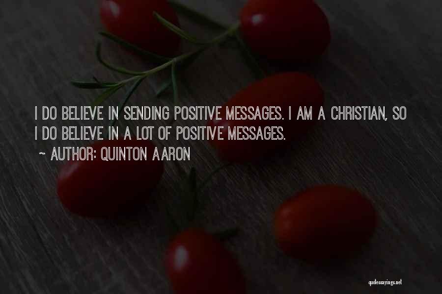 Quinton Aaron Quotes: I Do Believe In Sending Positive Messages. I Am A Christian, So I Do Believe In A Lot Of Positive