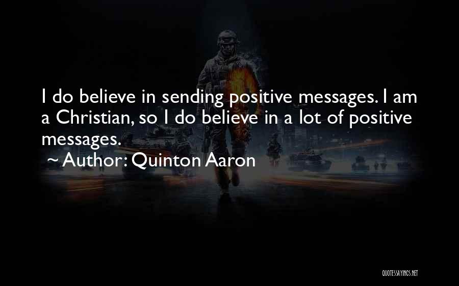 Quinton Aaron Quotes: I Do Believe In Sending Positive Messages. I Am A Christian, So I Do Believe In A Lot Of Positive