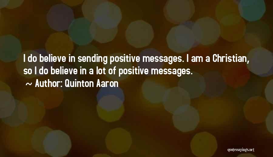 Quinton Aaron Quotes: I Do Believe In Sending Positive Messages. I Am A Christian, So I Do Believe In A Lot Of Positive