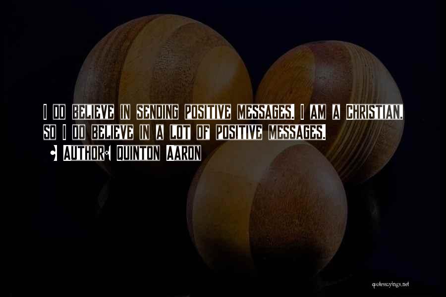 Quinton Aaron Quotes: I Do Believe In Sending Positive Messages. I Am A Christian, So I Do Believe In A Lot Of Positive