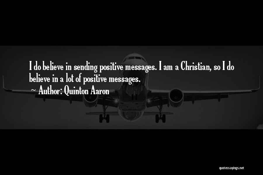 Quinton Aaron Quotes: I Do Believe In Sending Positive Messages. I Am A Christian, So I Do Believe In A Lot Of Positive