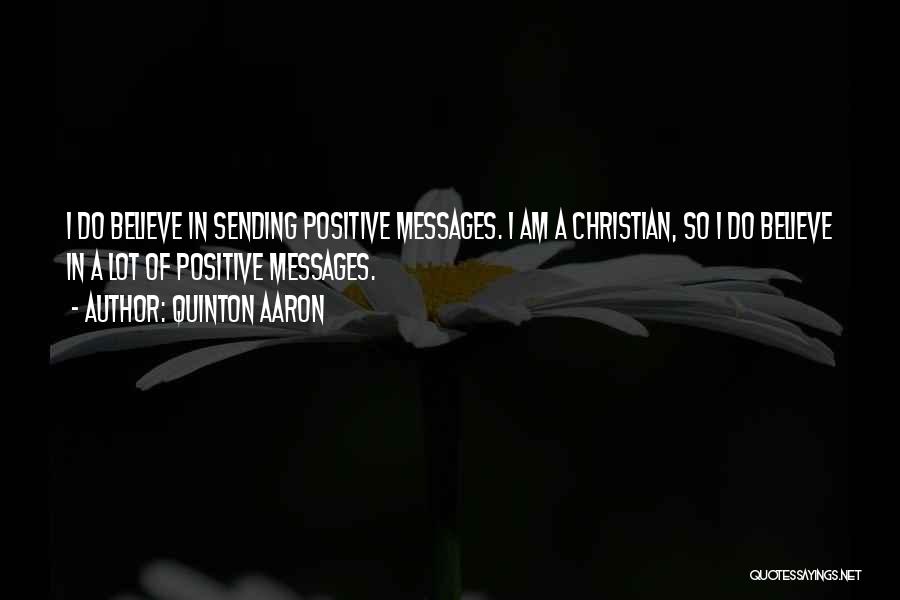 Quinton Aaron Quotes: I Do Believe In Sending Positive Messages. I Am A Christian, So I Do Believe In A Lot Of Positive