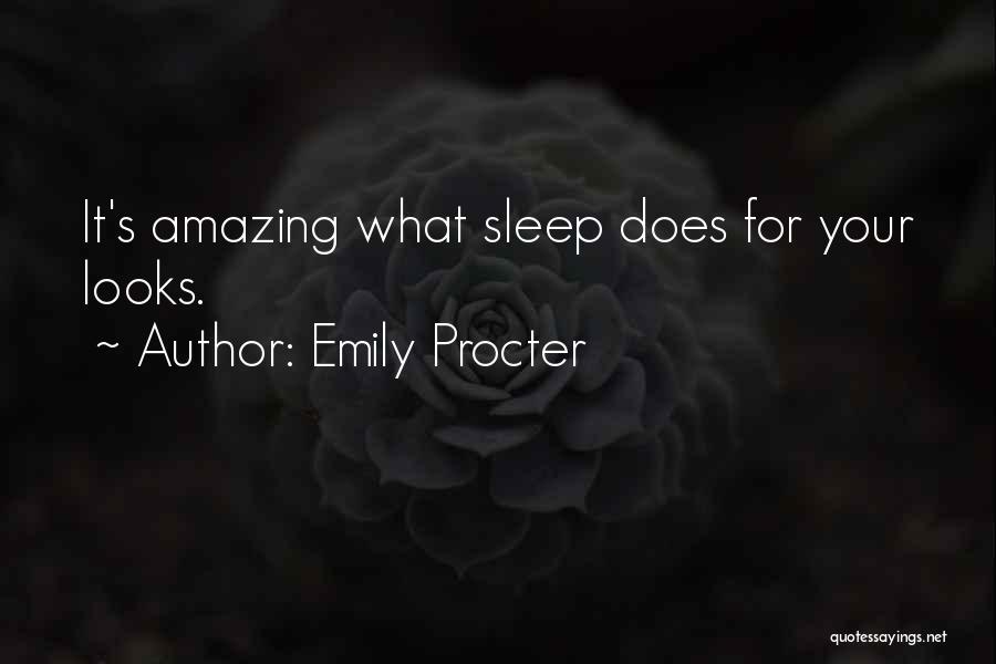 Emily Procter Quotes: It's Amazing What Sleep Does For Your Looks.