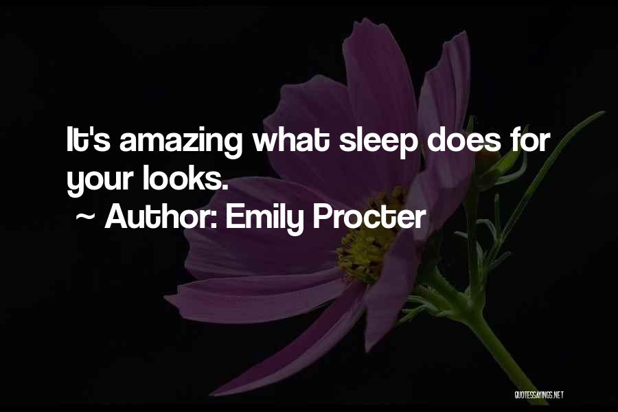 Emily Procter Quotes: It's Amazing What Sleep Does For Your Looks.