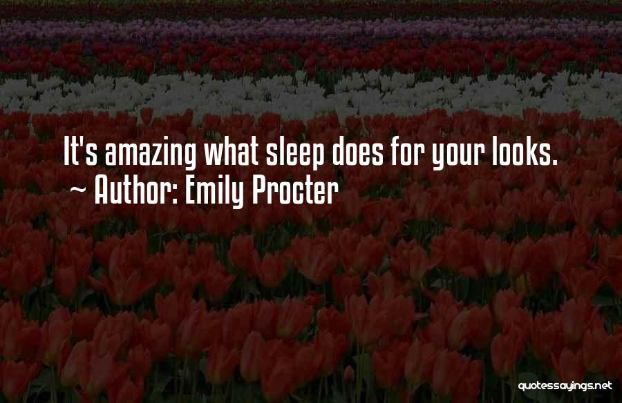 Emily Procter Quotes: It's Amazing What Sleep Does For Your Looks.