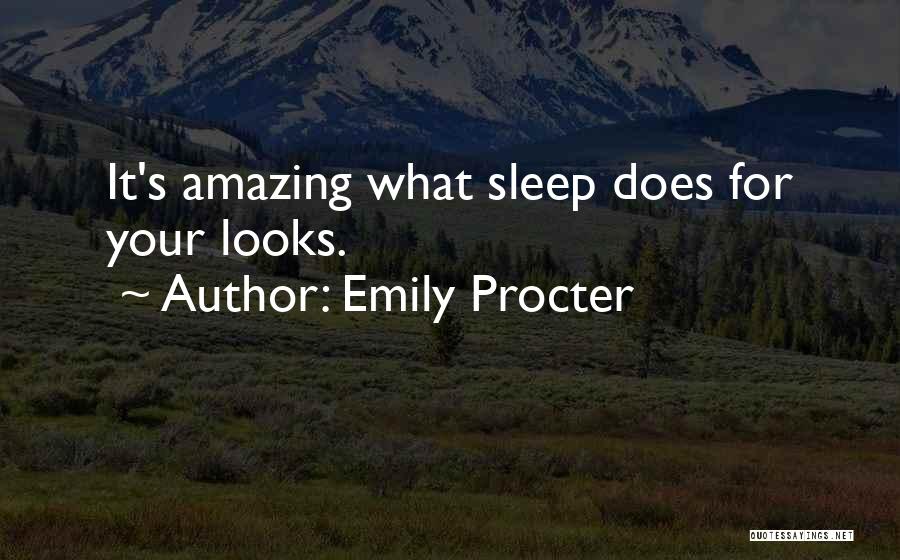 Emily Procter Quotes: It's Amazing What Sleep Does For Your Looks.