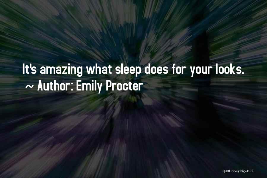 Emily Procter Quotes: It's Amazing What Sleep Does For Your Looks.