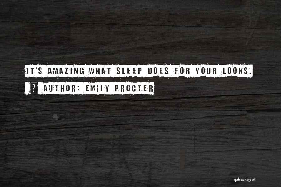 Emily Procter Quotes: It's Amazing What Sleep Does For Your Looks.